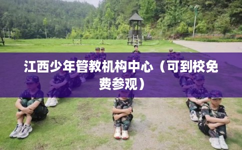 江西少年管教机构中心（可到校免费参观）