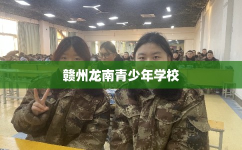 赣州龙南青少年学校