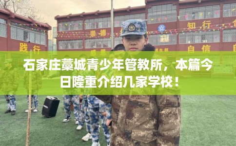 石家庄藁城青少年管教所，本篇今日隆重介绍几家学校！