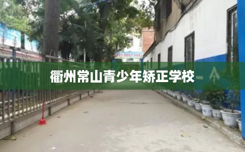 衢州常山青少年矫正学校