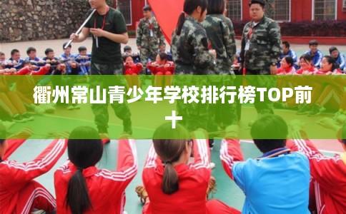 衢州常山青少年学校排行榜TOP前十