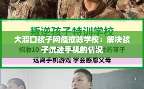 大渡口孩子网瘾戒除学校：解决孩子沉迷手机的情况