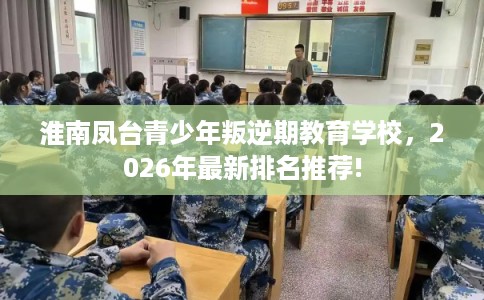 淮南凤台青少年叛逆期教育学校，2026年最新排名推荐!