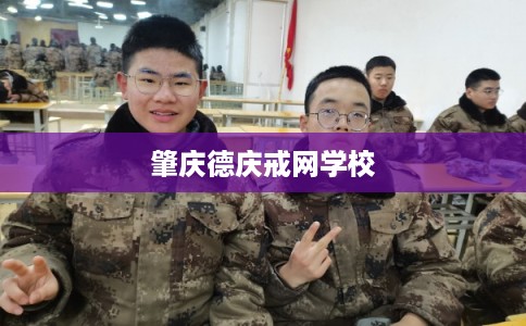 肇庆德庆戒网学校 肇庆德庆戒网学校