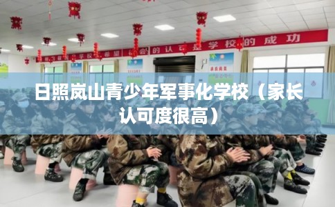 日照岚山青少年军事化学校（家长认可度很高）