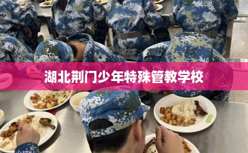 湖北荆门少年特殊管教学校
