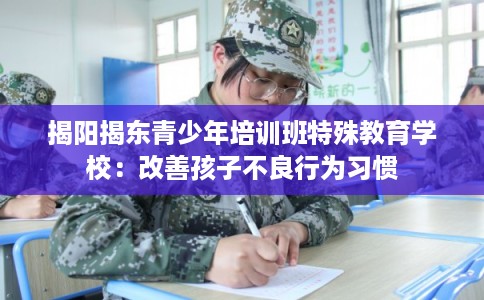 揭阳揭东青少年培训班特殊教育学校：改善孩子不良行为习惯