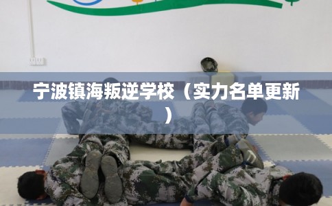 宁波镇海叛逆学校（实力名单更新）