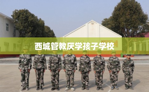 西城管教厌学孩子学校