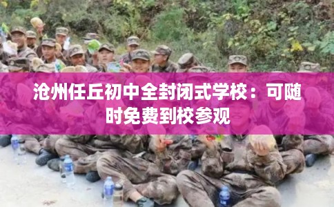 沧州任丘初中全封闭式学校：可随时免费到校参观
