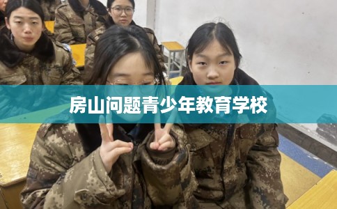 房山问题青少年教育学校