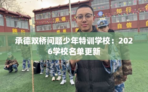 承德双桥问题少年特训学校：2026学校名单更新