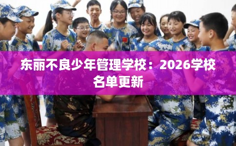 东丽不良少年管理学校：2026学校名单更新