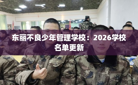东丽不良少年管理学校：2026学校名单更新