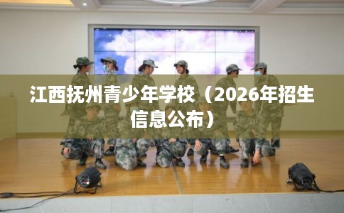 江西抚州青少年学校（2026年招生信息公布）