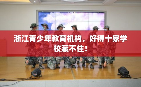 浙江青少年教育机构，好得十家学校藏不住！