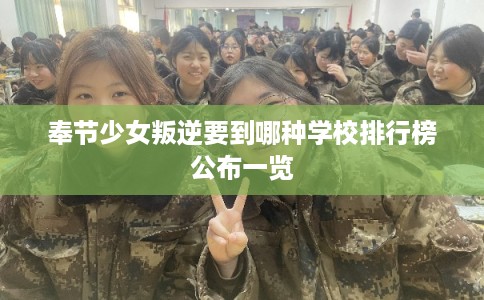 奉节少女叛逆要到哪种学校排行榜公布一览