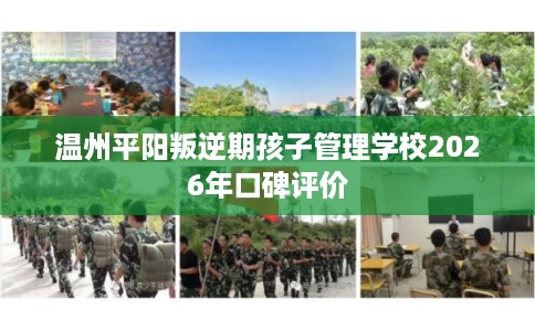 温州平阳叛逆期孩子管理学校2026年口碑评价