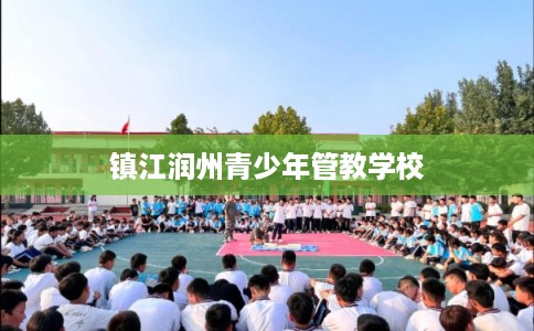 镇江润州青少年管教学校