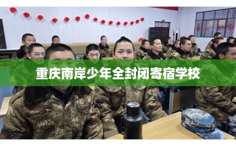 重庆南岸少年全封闭寄宿学校