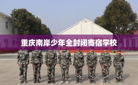 重庆南岸少年全封闭寄宿学校