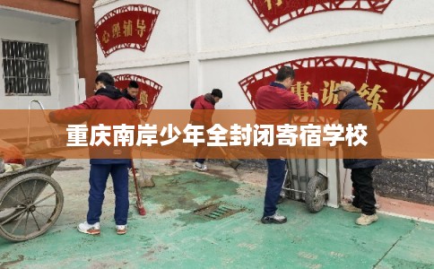 重庆南岸少年全封闭寄宿学校