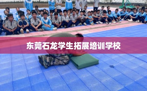 东莞石龙学生拓展培训学校