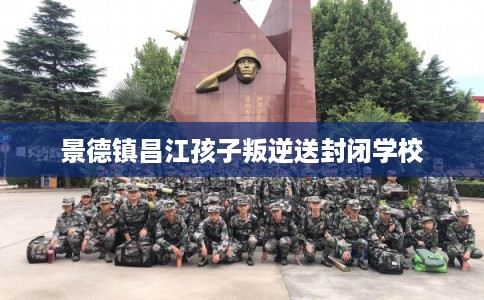 景德镇昌江孩子叛逆送封闭学校