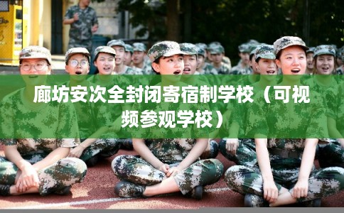 廊坊安次全封闭寄宿制学校(可视频参观学校) 廊坊安次全封闭寄宿制学校(可视频参观学校)