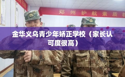 金华义乌青少年矫正学校（家长认可度很高）