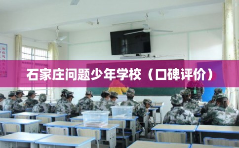 石家庄问题少年学校(口碑评价) 石家庄问题少年学校(口碑评价)