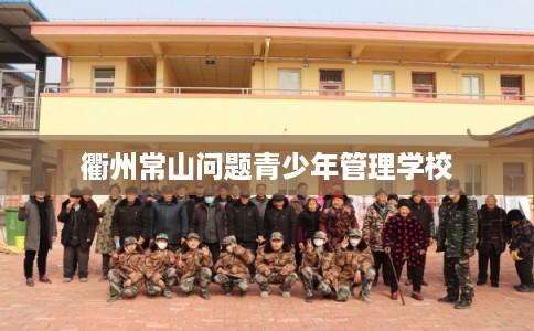 衢州常山问题青少年管理学校