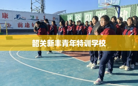 韶关新丰青年特训学校