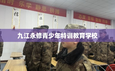 九江永修青少年特训教育学校