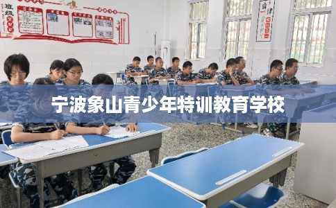 宁波象山青少年特训教育学校