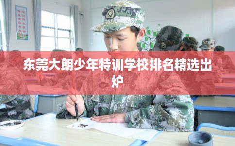 东莞大朗少年特训学校排名精选出炉