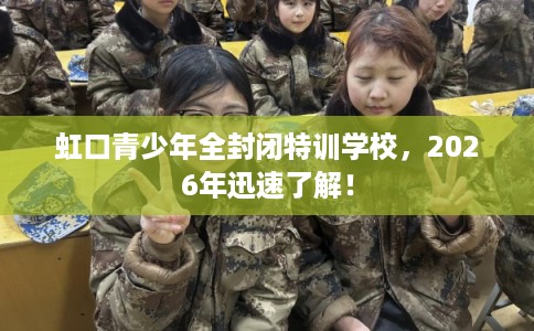 虹口青少年全封闭特训学校，2026年迅速了解！