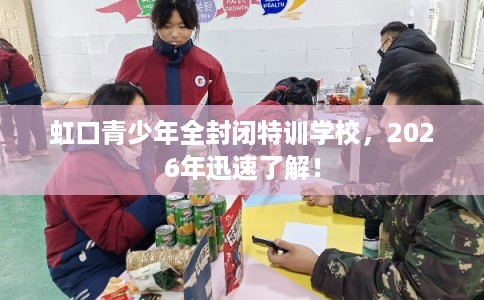 虹口青少年全封闭特训学校，2026年迅速了解！