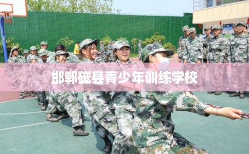 邯郸磁县青少年训练学校