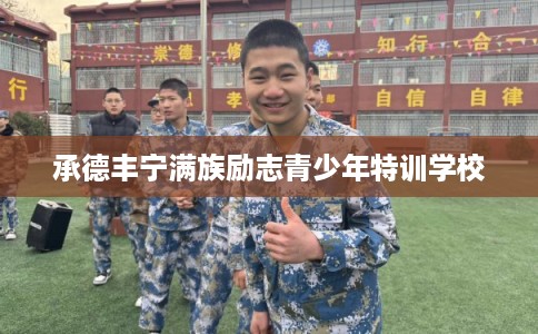 承德丰宁满族励志青少年特训学校