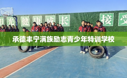 承德丰宁满族励志青少年特训学校