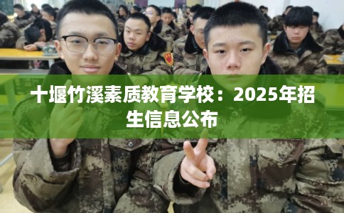 十堰竹溪素质教育学校：2025年招生信息公布