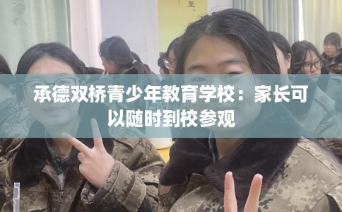 承德双桥青少年教育学校：家长可以随时到校参观