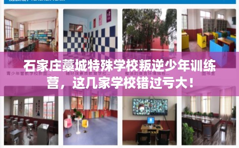 石家庄藁城特殊学校叛逆少年训练营,这几家学校错过亏大! 石家庄藁城特殊学校叛逆少年训练营,这几家学校错过亏大!