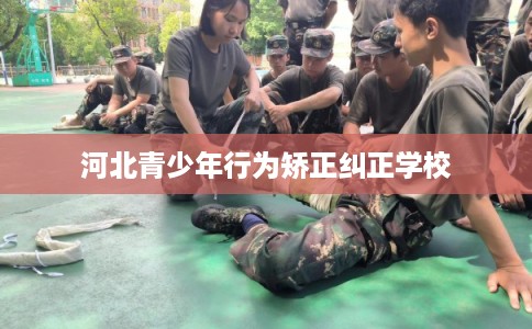 河北青少年行为矫正纠正学校