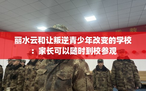 丽水云和让叛逆青少年改变的学校：家长可以随时到校参观
