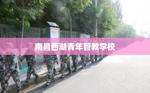 南昌西湖青年管教学校