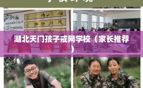 湖北天门孩子戒网学校（家长推荐）