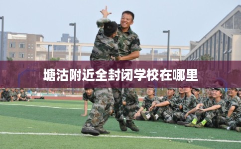 塘沽附近全封闭学校在哪里
