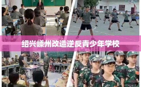 绍兴嵊州改造逆反青少年学校